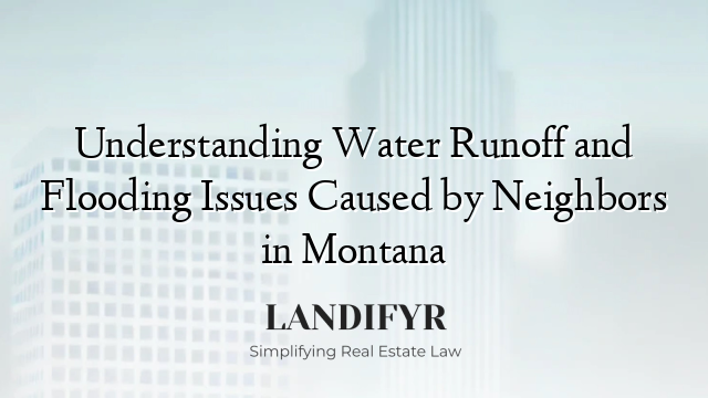 Understanding Water Runoff and Flooding Issues Caused by Neighbors in Montana