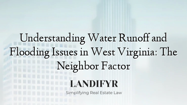 Understanding Water Runoff and Flooding Issues in West Virginia: The Neighbor Factor