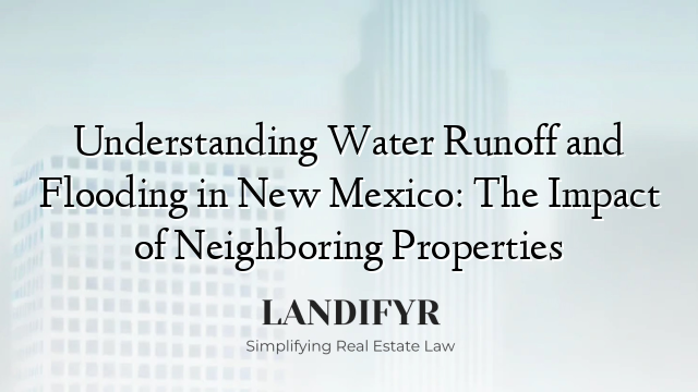 Understanding Water Runoff and Flooding in New Mexico: The Impact of Neighboring Properties