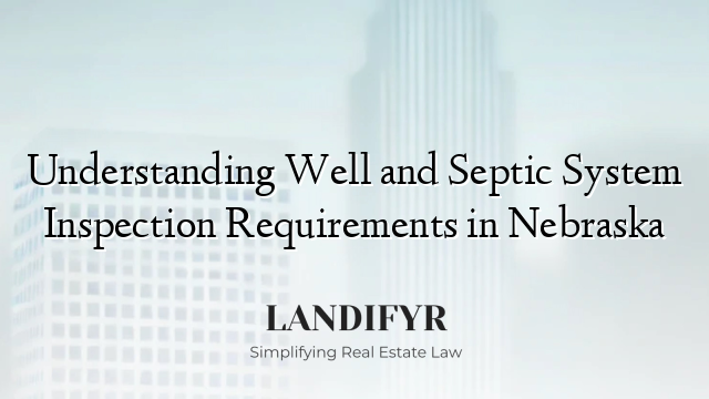 Understanding Well and Septic System Inspection Requirements in Nebraska