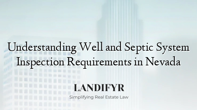 Understanding Well and Septic System Inspection Requirements in Nevada