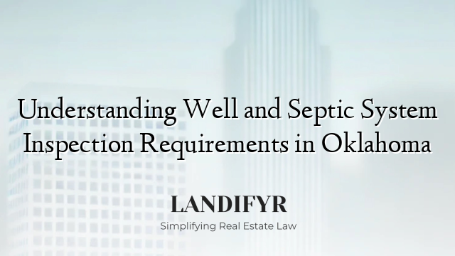 Understanding Well and Septic System Inspection Requirements in Oklahoma
