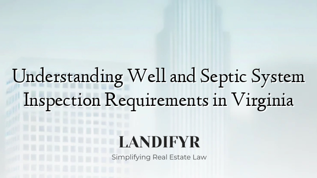 Understanding Well and Septic System Inspection Requirements in Virginia