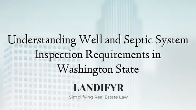Understanding Well and Septic System Inspection Requirements in Washington State