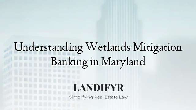 Understanding Wetlands Mitigation Banking in Maryland