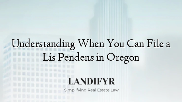 Understanding When You Can File a Lis Pendens in Oregon