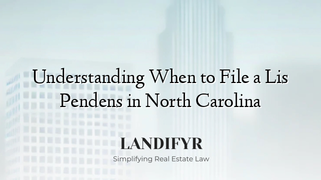 Understanding When to File a Lis Pendens in North Carolina