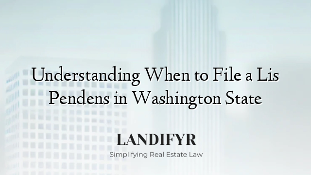 Understanding When to File a Lis Pendens in Washington State
