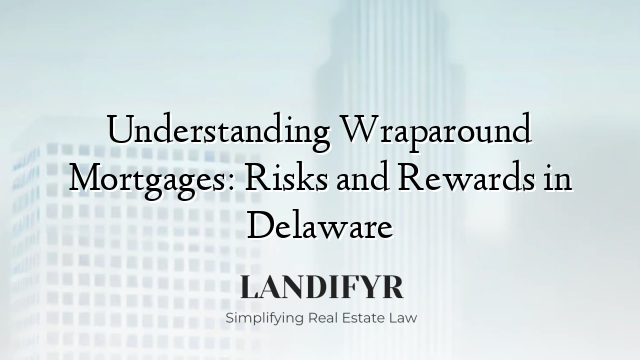 Understanding Wraparound Mortgages: Risks and Rewards in Delaware