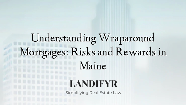 Understanding Wraparound Mortgages: Risks and Rewards in Maine