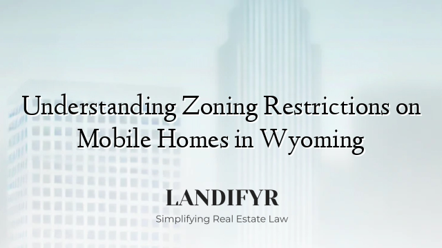 Understanding Zoning Restrictions on Mobile Homes in Wyoming