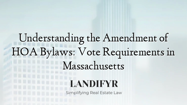 Understanding the Amendment of HOA Bylaws: Vote Requirements in Massachusetts