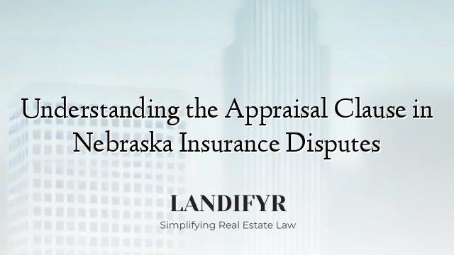 Understanding the Appraisal Clause in Nebraska Insurance Disputes