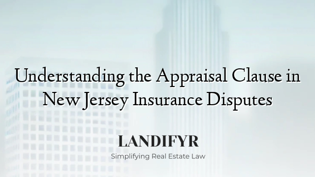 Understanding the Appraisal Clause in New Jersey Insurance Disputes