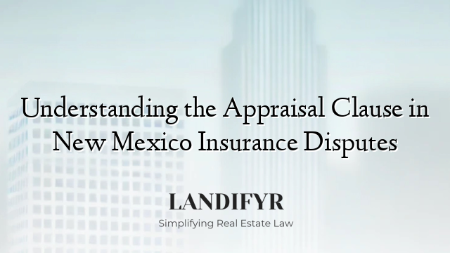 Understanding the Appraisal Clause in New Mexico Insurance Disputes