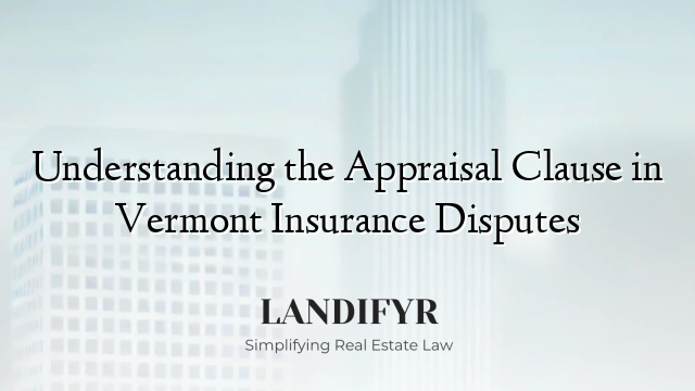 Understanding the Appraisal Clause in Vermont Insurance Disputes