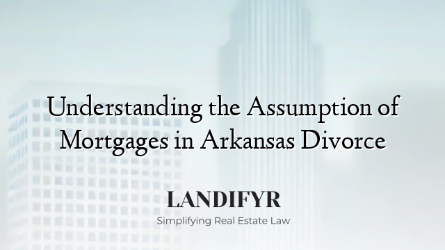 Understanding the Assumption of Mortgages in Arkansas Divorce