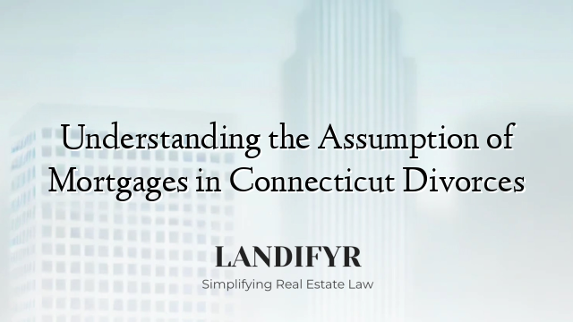 Understanding the Assumption of Mortgages in Connecticut Divorces