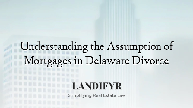 Understanding the Assumption of Mortgages in Delaware Divorce