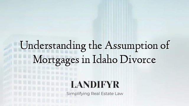 Understanding the Assumption of Mortgages in Idaho Divorce