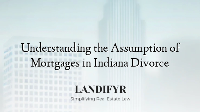Understanding the Assumption of Mortgages in Indiana Divorce