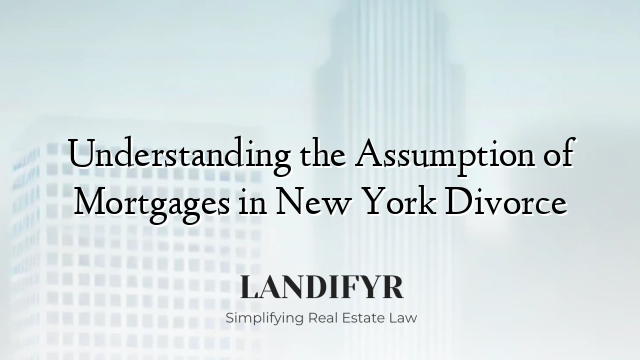 Understanding the Assumption of Mortgages in New York Divorce