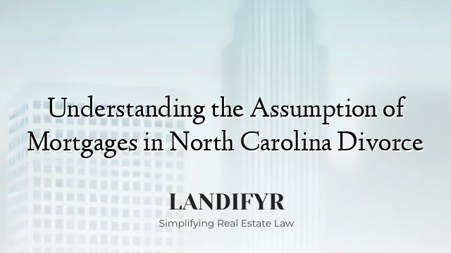 Understanding the Assumption of Mortgages in North Carolina Divorce