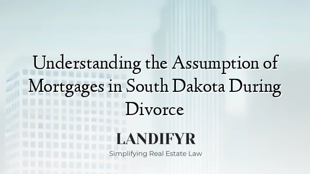 Understanding the Assumption of Mortgages in South Dakota During Divorce