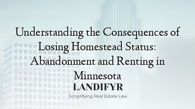 Understanding the Consequences of Losing Homestead Status: Abandonment and Renting in Minnesota