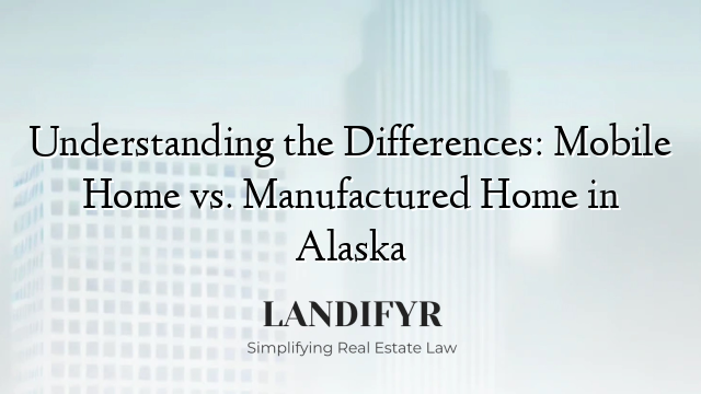 Understanding the Differences: Mobile Home vs. Manufactured Home in Alaska