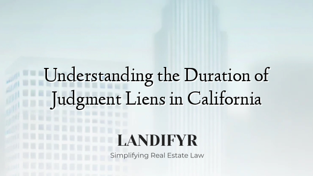 Understanding the Duration of Judgment Liens in California