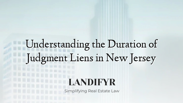 Understanding the Duration of Judgment Liens in New Jersey