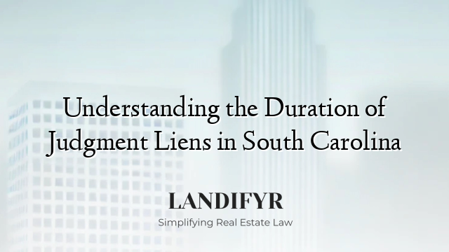 Understanding the Duration of Judgment Liens in South Carolina