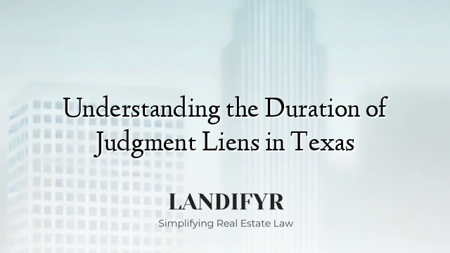 Understanding the Duration of Judgment Liens in Texas