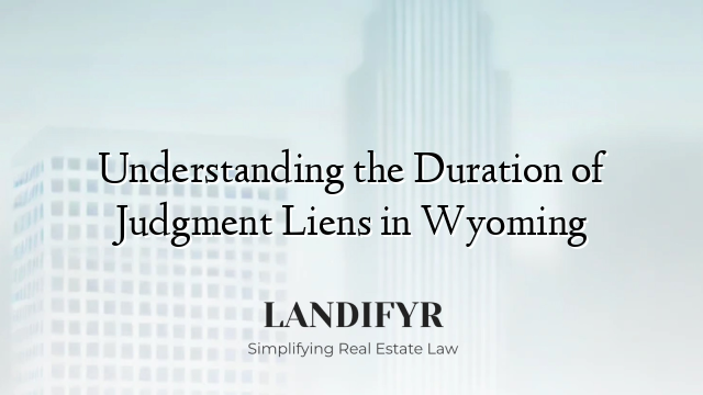 Understanding the Duration of Judgment Liens in Wyoming