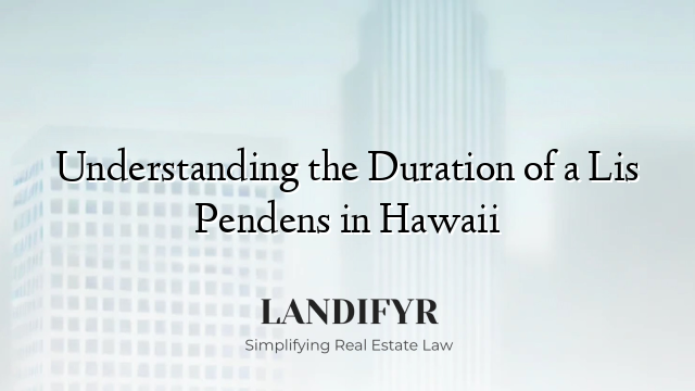 Understanding the Duration of a Lis Pendens in Hawaii
