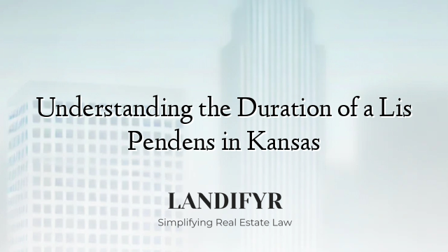 Understanding the Duration of a Lis Pendens in Kansas
