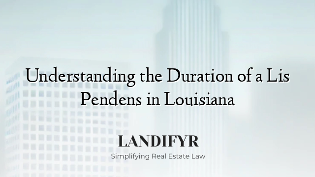 Understanding the Duration of a Lis Pendens in Louisiana