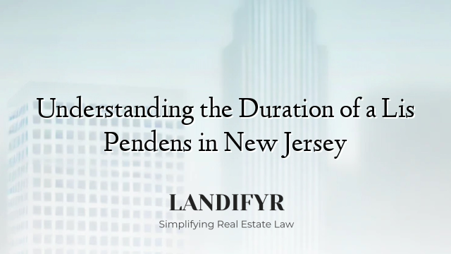 Understanding the Duration of a Lis Pendens in New Jersey