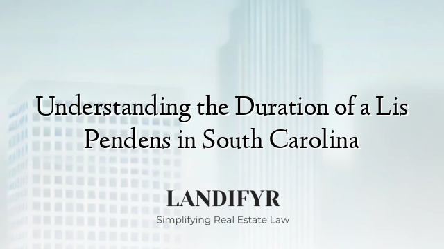 Understanding the Duration of a Lis Pendens in South Carolina