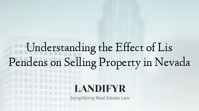 Understanding the Effect of Lis Pendens on Selling Property in Nevada