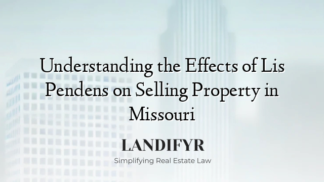 Understanding the Effects of Lis Pendens on Selling Property in Missouri