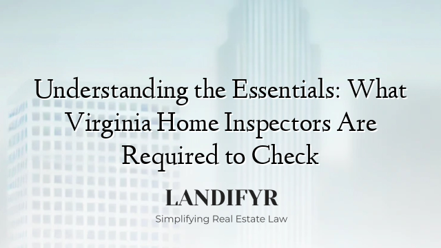 Understanding the Essentials: What Virginia Home Inspectors Are Required to Check