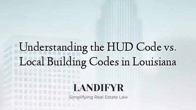 Understanding the HUD Code vs. Local Building Codes in Louisiana