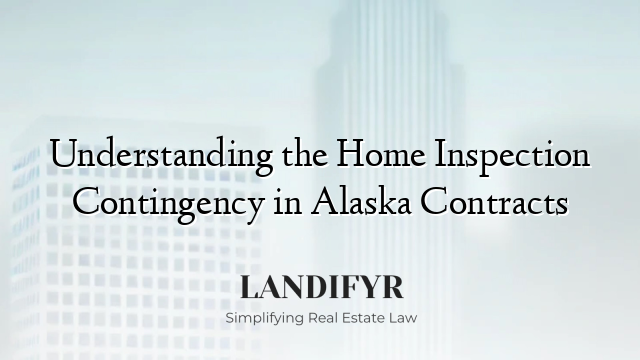 Understanding the Home Inspection Contingency in Alaska Contracts