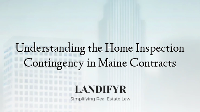 Understanding the Home Inspection Contingency in Maine Contracts