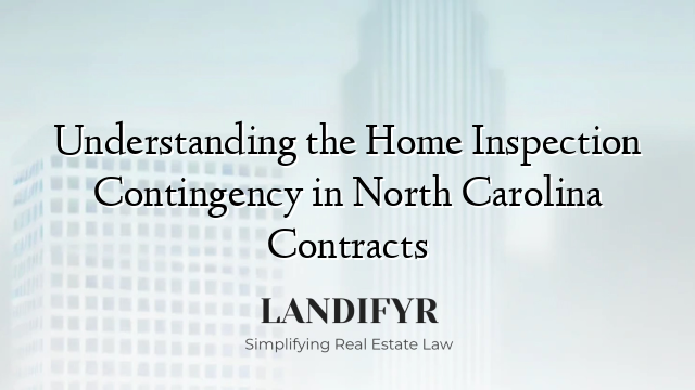 Understanding the Home Inspection Contingency in North Carolina Contracts