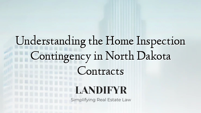 Understanding the Home Inspection Contingency in North Dakota Contracts