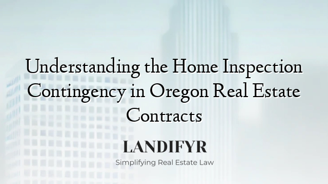 Understanding the Home Inspection Contingency in Oregon Real Estate Contracts