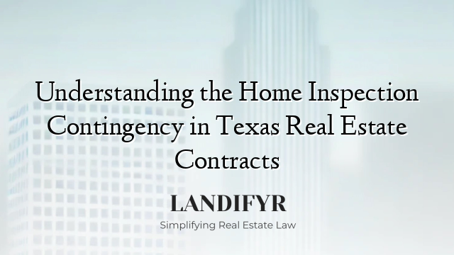 Understanding the Home Inspection Contingency in Texas Real Estate Contracts